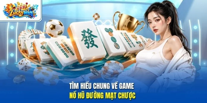 Tìm hiểu chung về game nổ hũ đường mạt chược 