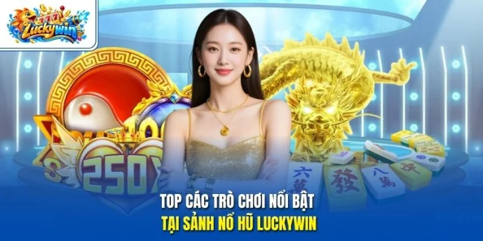 Top các trò chơi nổi bật tại sảnh nổ hũ Luckywin 